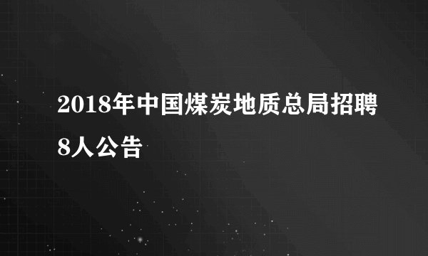 2018年中国煤炭地质总局招聘8人公告