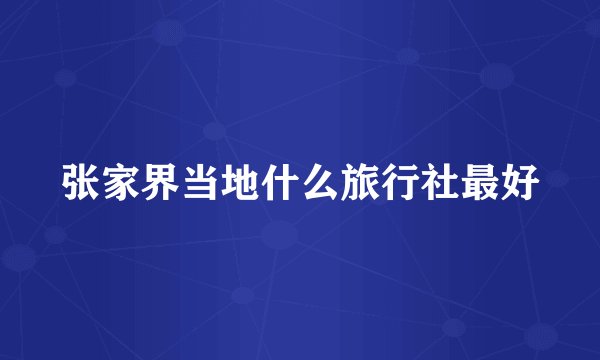 张家界当地什么旅行社最好