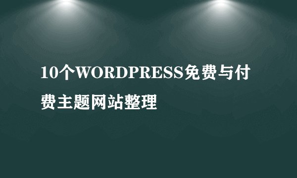 10个WORDPRESS免费与付费主题网站整理