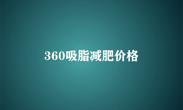 360吸脂减肥价格