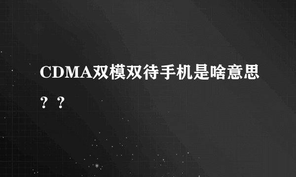 CDMA双模双待手机是啥意思？？