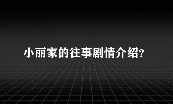 小丽家的往事剧情介绍？