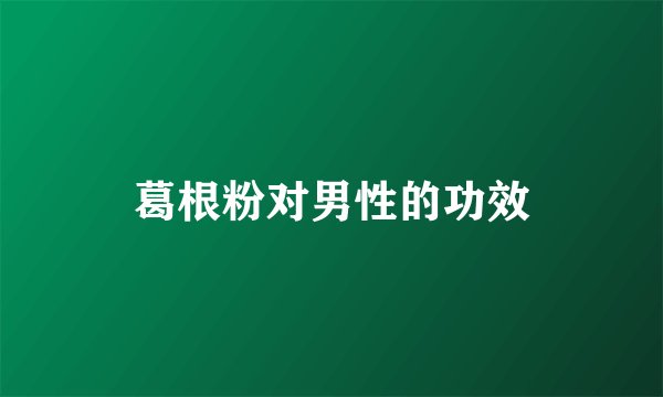 葛根粉对男性的功效
