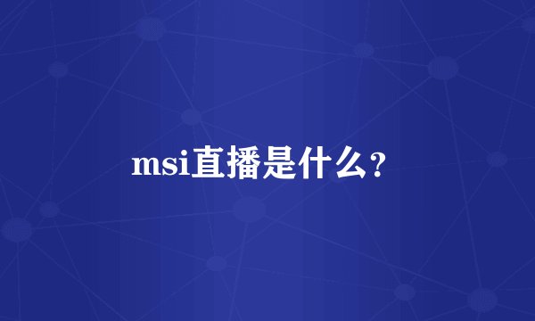 msi直播是什么？