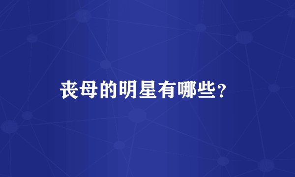 丧母的明星有哪些？