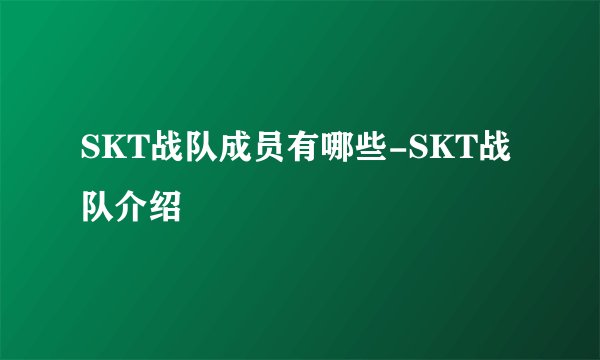 SKT战队成员有哪些-SKT战队介绍