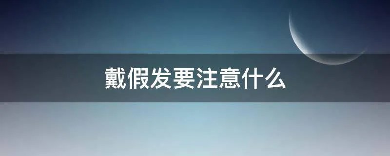戴假发要注意什么