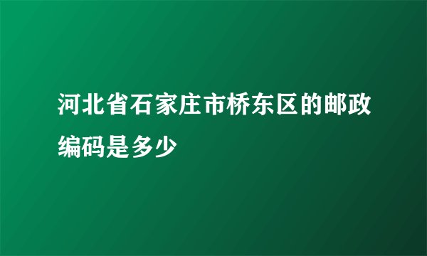 河北省石家庄市桥东区的邮政编码是多少