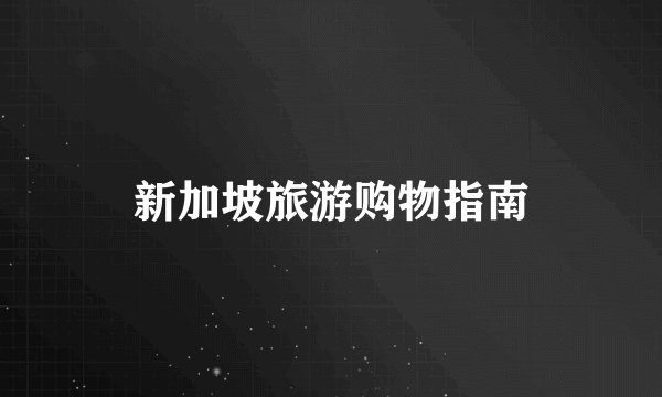 新加坡旅游购物指南