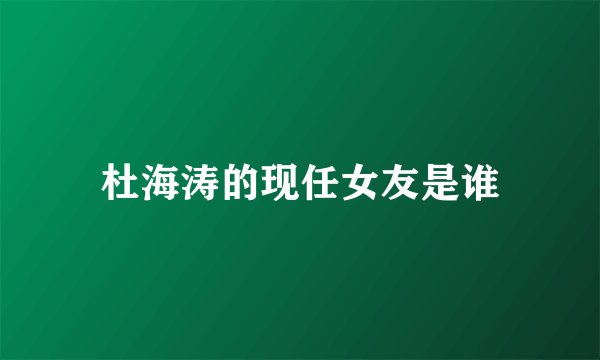 杜海涛的现任女友是谁