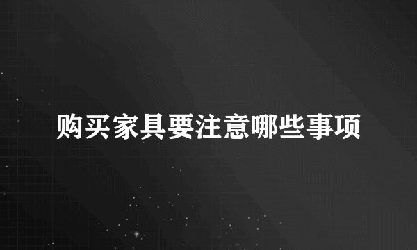 购买家具要注意哪些事项