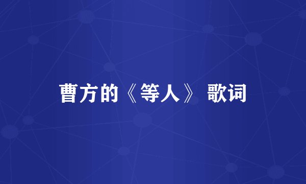 曹方的《等人》 歌词