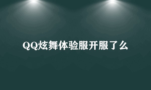 QQ炫舞体验服开服了么