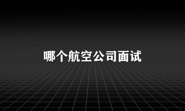 哪个航空公司面试