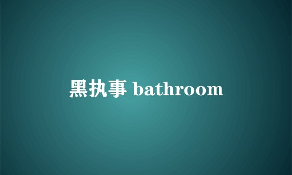 黑执事 bathroom