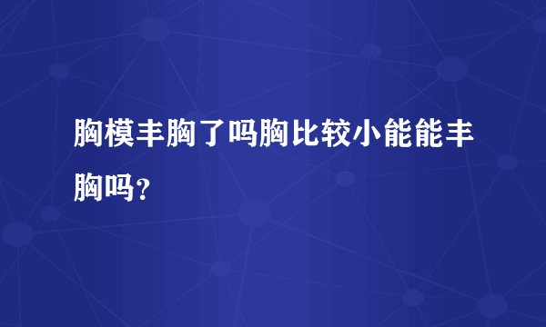 胸模丰胸了吗胸比较小能能丰胸吗？